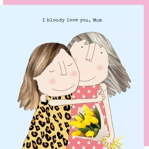 Bloody love you Mum