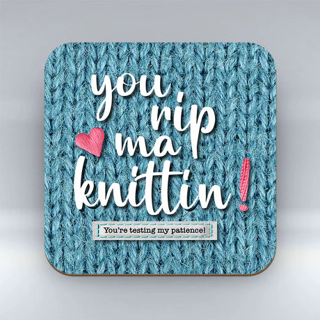 You rip ma knittin !